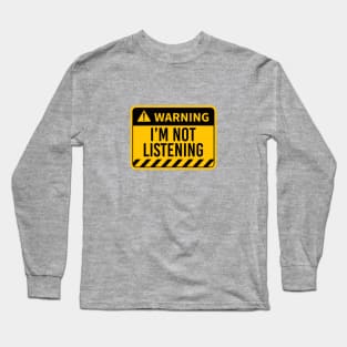 WARNING I'M Not Listening Long Sleeve T-Shirt